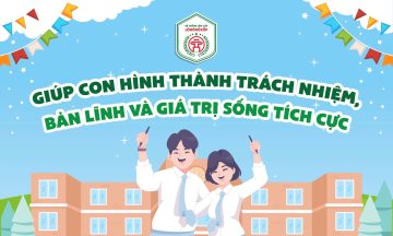 GIÚP CON HÌNH THÀNH TRÁCH NHIỆM, BẢN LĨNH VÀ GIÁ TRỊ SỐNG TÍCH CỰC