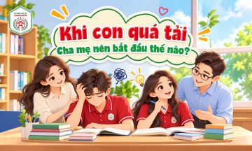 KHI CON QUÁ TẢI: CHA MẸ NÊN BẮT ĐẦU NHƯ THẾ NÀO?